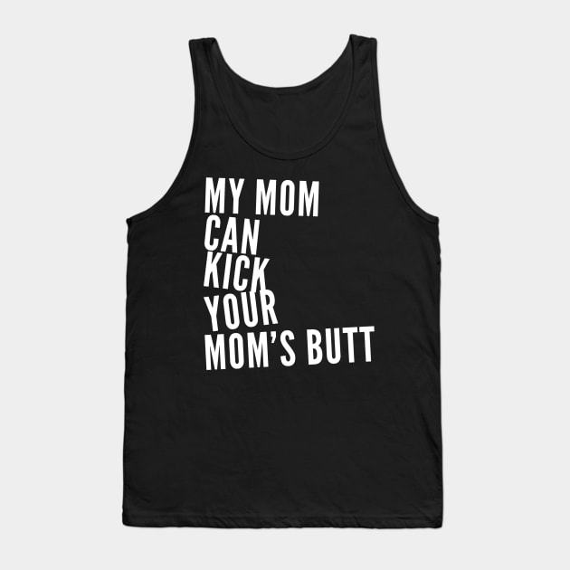 My Mom Can Kick Your Mom's Butt Tank Top by GrayDaiser